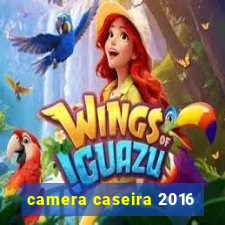 camera caseira 2016